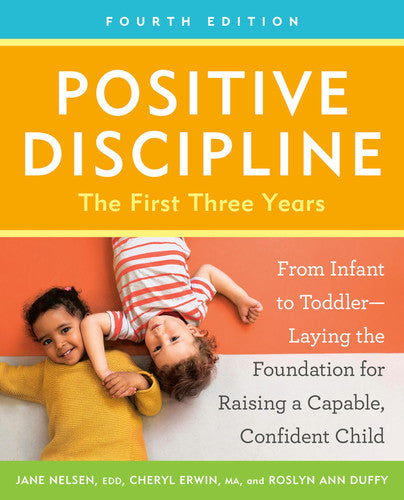 Positive Discipline: The First Three Years, Fourth Edition: From Infant to Toddler--Laying the Foundation for Raising a Capable, Confident Child