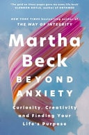 Beyond Anxiety Curiosity, Creativity and Finding Your Life's Purpose
