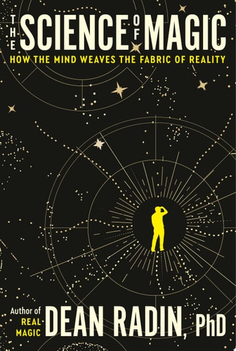 The Science of Magic How the Mind Weaves the Fabric of Reality