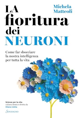 La fioritura dei neuroni. Come far sbocciare la nostra intelligenza per tutta la vita