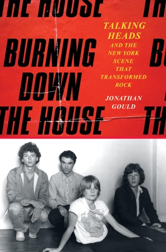 Burning Down the House Talking Heads and the New York Scene That Transformed Rock