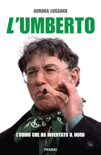 L'Umberto l'uomo che ha inventato il Nord