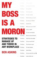 My Boss Is a Moron Strategies to Thrive When Work Is Toxic
