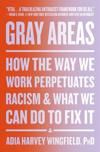 Gray Areas How the Way We Work Perpetuates Racism and what We Can Do to Fix it
