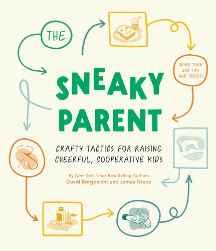 The Sneaky Parent Crafty Tactics for Raising Cheerful, Cooperative Kids