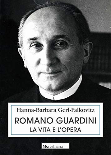 Romano Guardini. La vita e l'opera