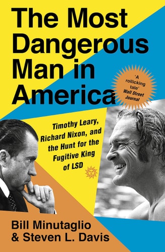 The Most Dangerous Man in America Timothy Leary, Richard Nixon and the Hunt for the Fugitive King of LSD