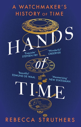 Hands of Time A Watchmaker's History of Time. 'an Exquisite Book' - STEPHEN FRY
