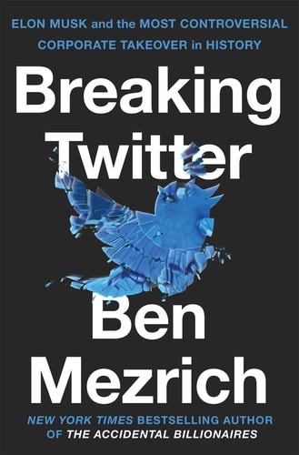 Breaking Twitter Elon Musk and the Most Controversial Corporate Takeover in History