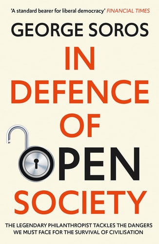 In Defence of Open Society The Legendary Philanthropist Tackles the Dangers We Must Face for the Survival of Civilisation