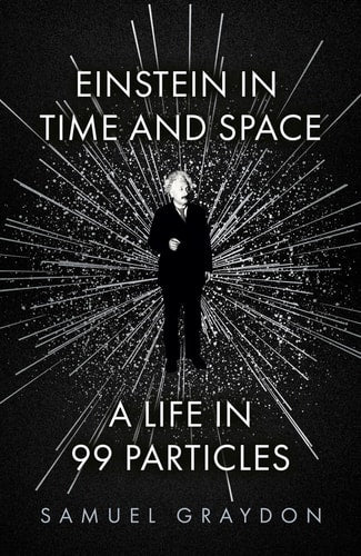 Einstein in Time and Space A Life in 99 Particles