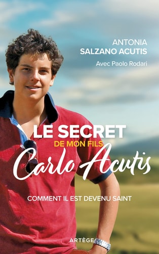 Le secret de mon fils Carlo Acutis Comment il est devenu saint