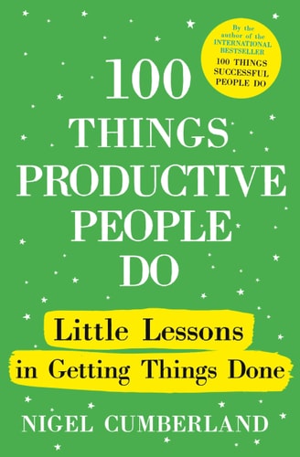 100 Things Productive People Do Little Lessons in Getting Things Done