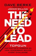 The Need to Lead A TOPGUN Instructor's Lessons on How Leadership Solves Every Challenge