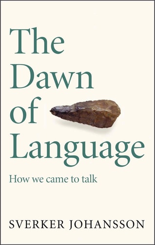 The Dawn of Language The Story of How We Came to Talk