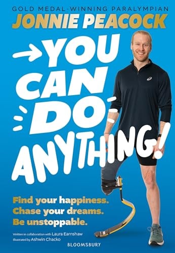 You Can Do Anything! Find Your Happiness. Chase Your Dreams. Be Unstoppable. by Gold-Medal-winning Paralympian Jonnie Peacock