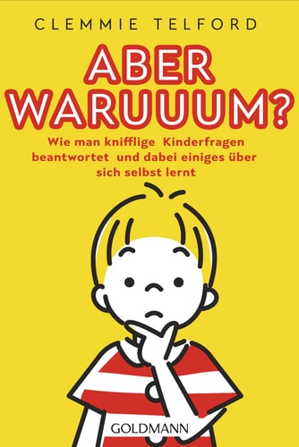 Aber waruuum? wie man knifflige Kinderfragen beantwortet und dabei einiges über sich selbst lernt