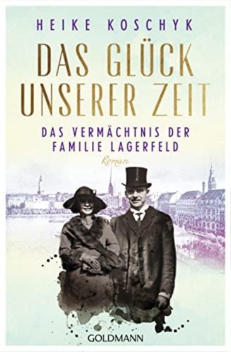 Das Glück unserer Zeit. Das Vermächtnis der Familie Lagerfeld Roman