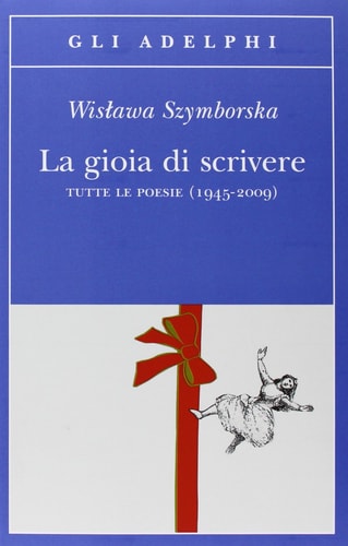 La gioia di scrivere tutte le poesie (1945-2009)