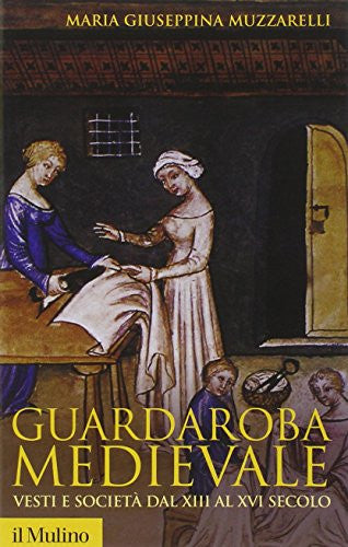 Guardaroba medievale vesti e società dal XIII al XVI secolo