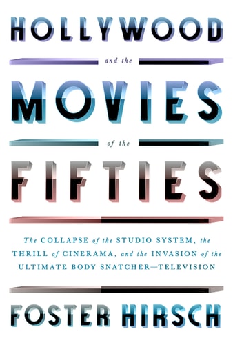 Hollywood and the Movies of the Fifties The Collapse of the Studio System, the Thrill of Cinerama, and the Invasion of the Ultimate Body Snatcher--Television