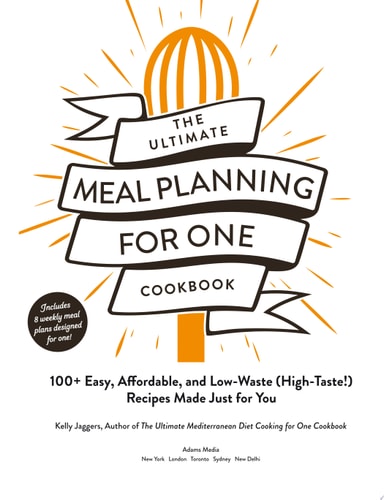 The Ultimate Meal Planning for One Cookbook 100+ Easy, Affordable, and Low-Waste (High-Taste!) Recipes Made Just for You