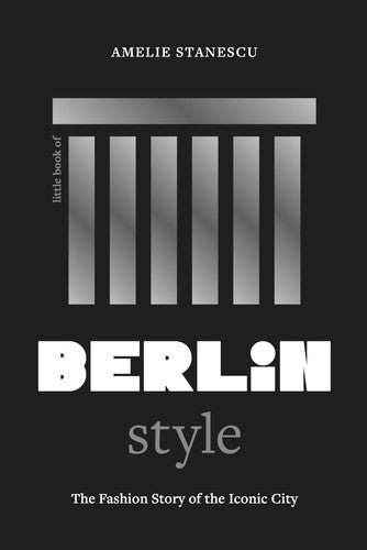 Little Book of Berlin Style The Fashion Story of the Iconic City
