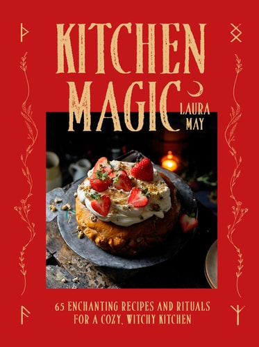 Kitchen Magic 65 Enchanting Recipes and Rituals for a Cozy, Witchy Kitchen