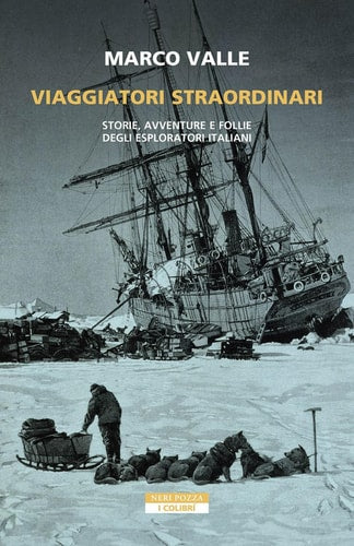 Viaggiatori straordinari storie, avventure e follie degli esploratori italiani