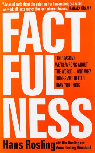 Factfulness Ten Reasons We're Wrong About The World - And Why Things Are Better Than You Think