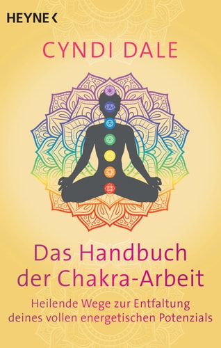 Das Handbuch der Chakra-Arbeit Heilende Wege zur Entfaltung deines vollen energetischen Potenzials