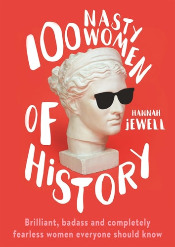 100 Nasty Women of History Brilliant, Badass and Completely Fearless Women Everyone Should Know