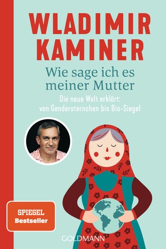 Wie sage ich es meiner Mutter Die neue Welt erklärt: von Gendersternchen bis Bio-Siegel
