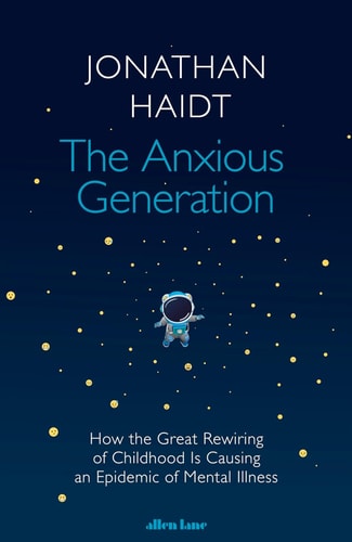 The Anxious Generation How the Great Rewiring of Childhood is Causing an Epidemic of Mental Illness