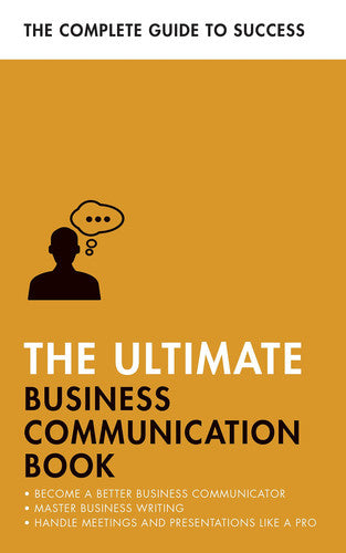 The Ultimate Business Communication Book Communicate Better at Work, Master Business Writing, Perfect Your Presentations