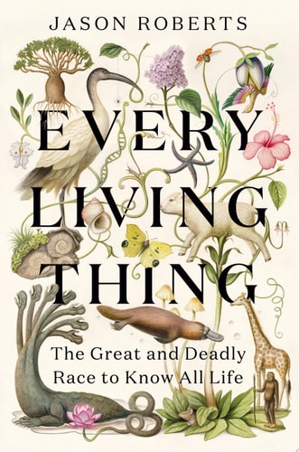 Every Living Thing The Great and Deadly Race to Know All Life