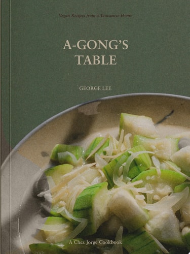 A-Gong's Table Vegan Recipes from a Taiwanese Home (A Chez Jorge Cookbook)