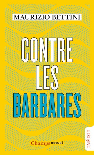 Contre les barbares Comment l'Antiquité peut nous apprendre l'humanité