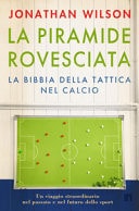 La piramide rovesciata. La bibbia della tattica nel calcio. Un viaggio straordinario nel passato e nel futuro dello sport