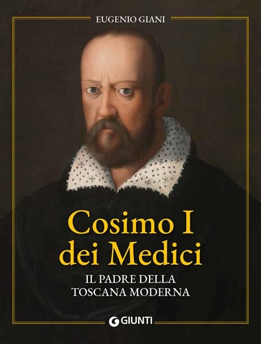 Cosimo I dei Medici il padre della Toscana moderna