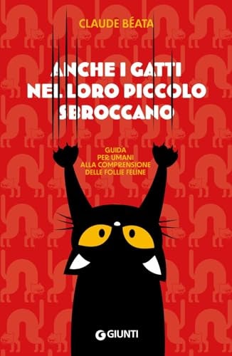Anche i gatti nel loro piccolo sbroccano. Guida per umani alla comprensione delle follie feline
