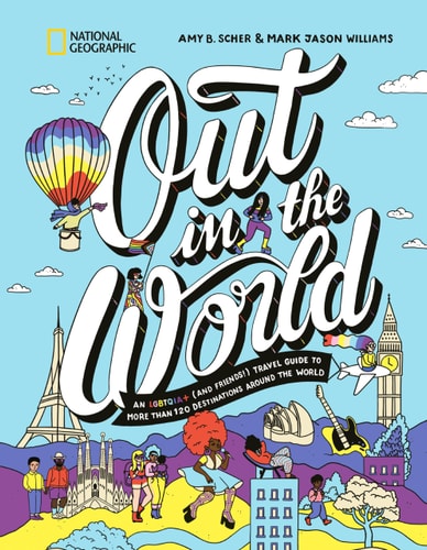 Out in the World An LGBTQIA+ (and Friends!) Travel Guide to More Than 100 Destinations Around the World