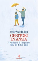 Genitori in ansia. Trasforma le tue paure nelle ali di tuo figlio