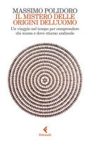 Il mistero delle origini dell'uomo. Un viaggio nel tempo per comprendere chi siamo e dove stiamo andando