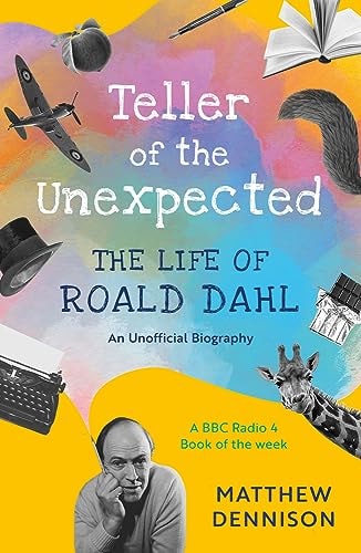 Teller of the Unexpected The Life of Roald Dahl : an Unofficial Biography