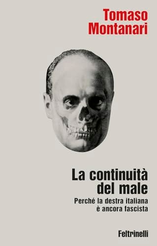 La Continuità Del Male. Perché La Destra Italiana è Ancora Fascista