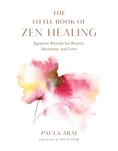 The Little Book of Zen Healing Japanese Rituals for Beauty, Harmony, and Love