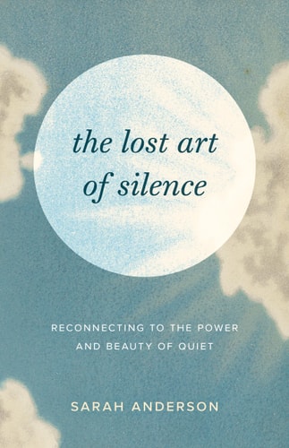 The Lost Art of Silence Reconnecting to the Power and Beauty of Quiet