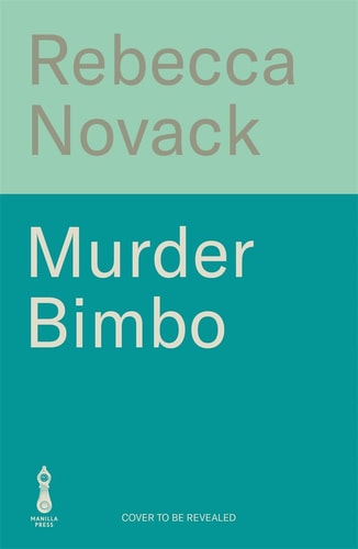Murder Bimbo - A Gloriously Deranged, Stylish Literary Debut Thriller and Righteous Feminist Fable