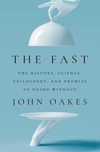The Fast The History, Science, Philosophy, and Promise of Doing Without